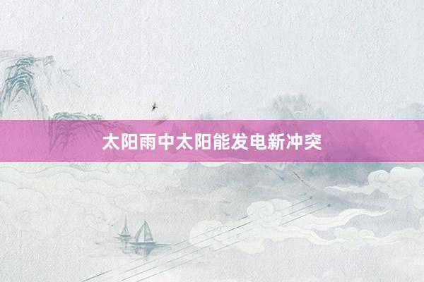 太阳雨中太阳能发电新冲突